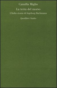 La terra del morso. L'Italia ctonia di Ingeborg Bachmann - Librerie.coop
