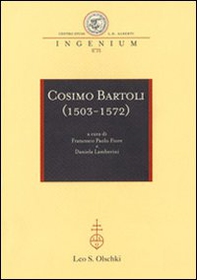 Cosimo Bartoli (1503-1572). Atti del Convegno internazionale (Mantova, 18-19 novembre; Firenze, 20 novembre 2009) - Librerie.coop