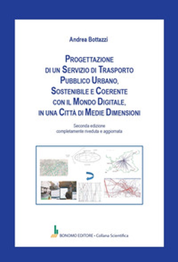 Progettazione di un servizio di trasporto pubblico urbano, sostenibile e coerente con il mondo digitale, in una città di medie dimensioni - Librerie.coop Progettazione di un servizio di trasporto pubblico urbano, sostenibile e coerente con il mondo digitale, in una città di medie dimensioni - Librerie.coop