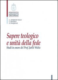 Sapere teologico e unità della fede. Studi in onore del Prof. J. Wicks - Librerie.coop