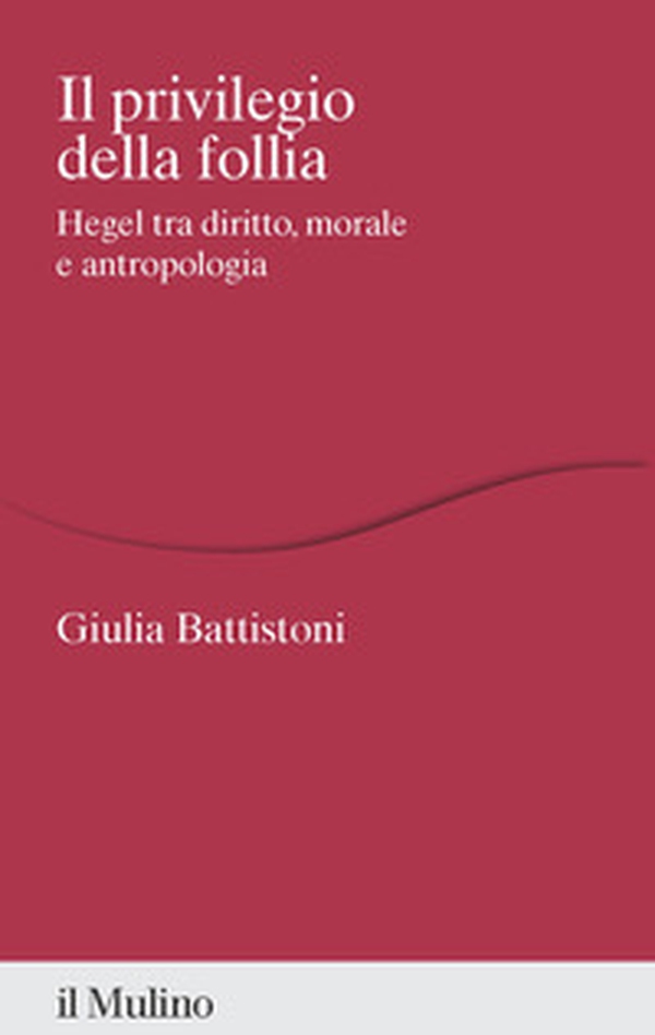 Il privilegio della follia. Hegel tra diritto, morale e antropologia - Librerie.coop Il privilegio della follia. Hegel tra diritto, morale e antropologia - Librerie.coop