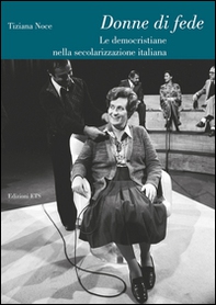 Donne di fede. Le democristiane nella secolarizzazione italiana - Librerie.coop