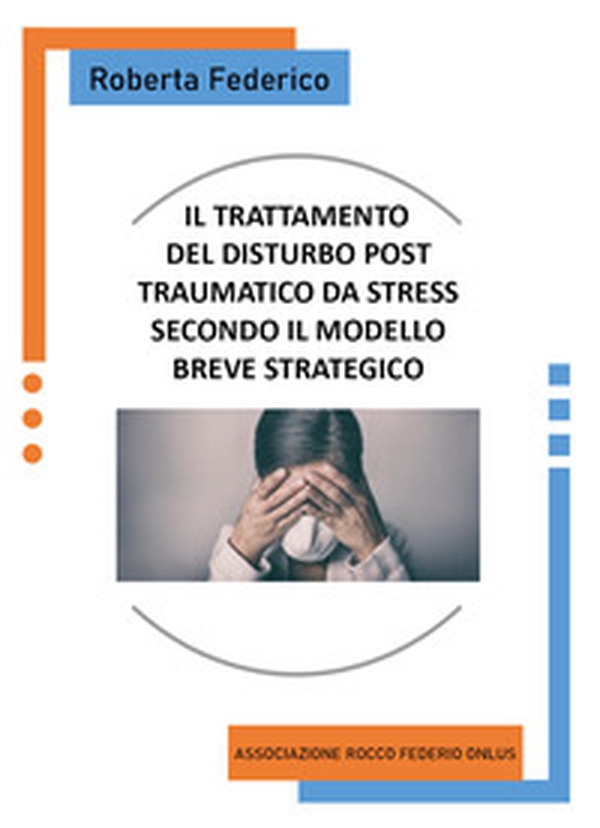 Il trattamento del disturbo post traumatico da stress secondo il modello breve strategico - Librerie.coop Il trattamento del disturbo post traumatico da stress secondo il modello breve strategico - Librerie.coop