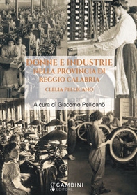 Donne e industrie nella provincia di Reggio Calabria. Clelia Pellicano - Librerie.coop