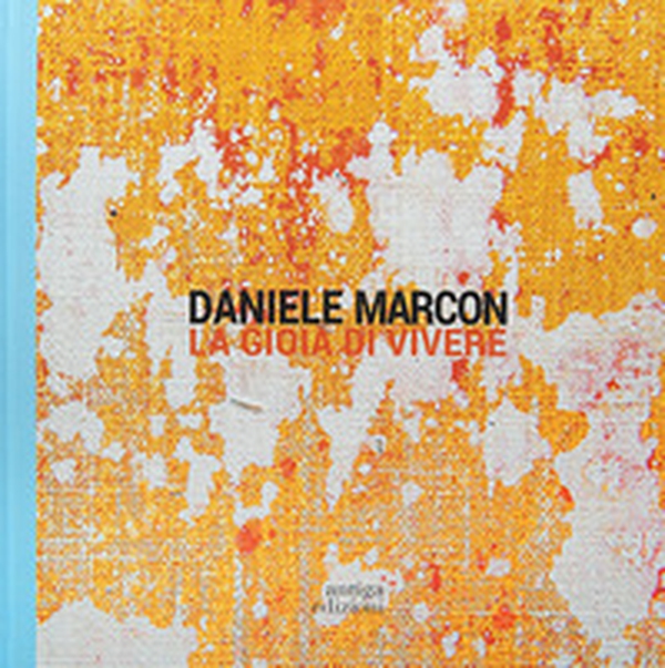 Daniele Marcon. La gioia di vivere - Librerie.coop Daniele Marcon. La gioia di vivere - Librerie.coop