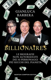 Billionaires. Le biografie non autorizzate dei 50 personaggi più ricchi del pianeta - Librerie.coop
