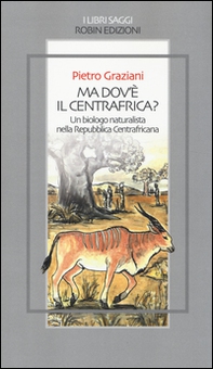 Ma dov'è il centrafrica? Un biologo naturalista nella Repubblica Centrafricana - Librerie.coop Ma dov'è il centrafrica? Un biologo naturalista nella Repubblica Centrafricana - Librerie.coop
