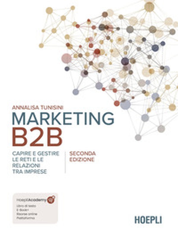 Marketing B2B. Capire e gestire le reti e le relazioni tra imprese - Librerie.coop Marketing B2B. Capire e gestire le reti e le relazioni tra imprese - Librerie.coop