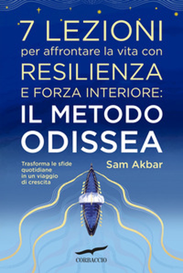7 lezioni per affrontare la vita con resilienza e forza interiore: il metodo Odissea. Trasforma le sfide quotidiane in un viaggio di crescita - Librerie.coop
