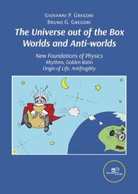 The universe out of the box worlds and anti-worlds. New foundations of physics - Librerie.coop