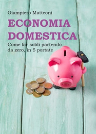 Economia domestica. Come far soldi partendo da zero, in 5 portate - Librerie.coop Economia domestica. Come far soldi partendo da zero, in 5 portate - Librerie.coop