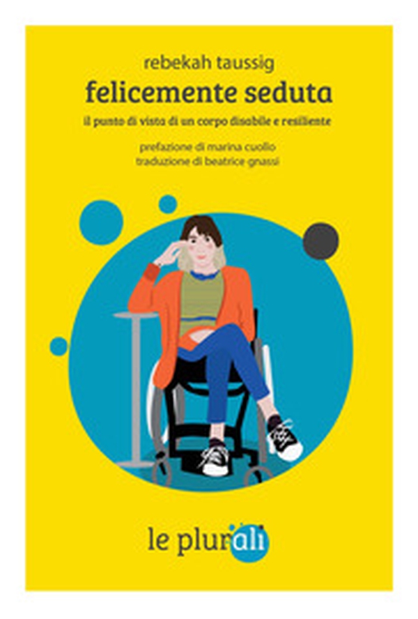 Felicemente seduta. Il punto di vista di un corpo disabile e resiliente - Librerie.coop Felicemente seduta. Il punto di vista di un corpo disabile e resiliente - Librerie.coop