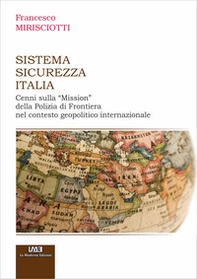 Sistema Sicurezza Italia. Cenni sulla «Mission» della Polizia di Frontiera nel Contesto Geopolitico Internazionale - Librerie.coop