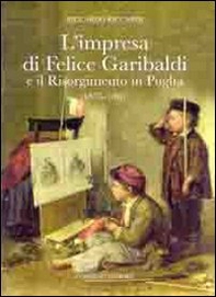 L'impresa di Felice Garibaldi e il Risorgimento in Puglia (1835-1861) - Librerie.coop