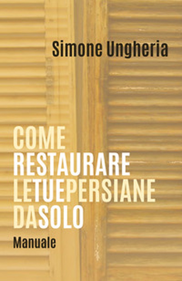 Come restaurare le tue persiane da solo. Manuale - Librerie.coop Come restaurare le tue persiane da solo. Manuale - Librerie.coop