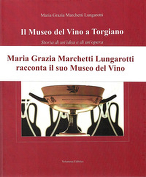 Il museo del Vino a Torgiano. Storia di un'idea e di un'opera - Librerie.coop