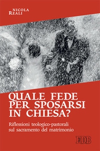 Quale fede per sposarsi in chiesa? Riflessioni teologico-pastorali sul sacramento del matrimonio - Librerie.coop