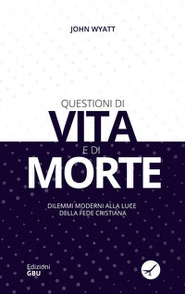 Questioni di vita e di morte. Dilemmi moderni alla luce della fede cristiana - Librerie.coop