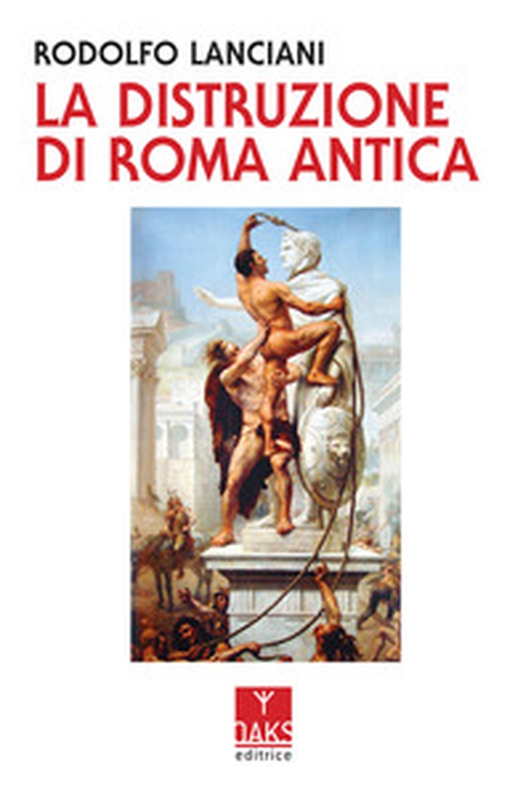 La distruzione di Roma antica - Librerie.coop La distruzione di Roma antica - Librerie.coop