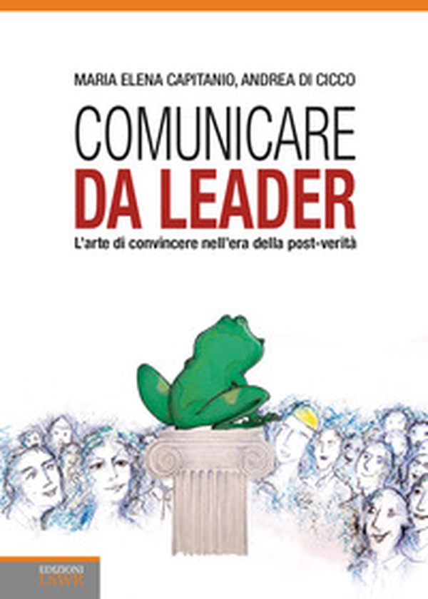 Comunicare da leader. L'arte di convincere nell'era della post-verità - Librerie.coop Comunicare da leader. L'arte di convincere nell'era della post-verità - Librerie.coop