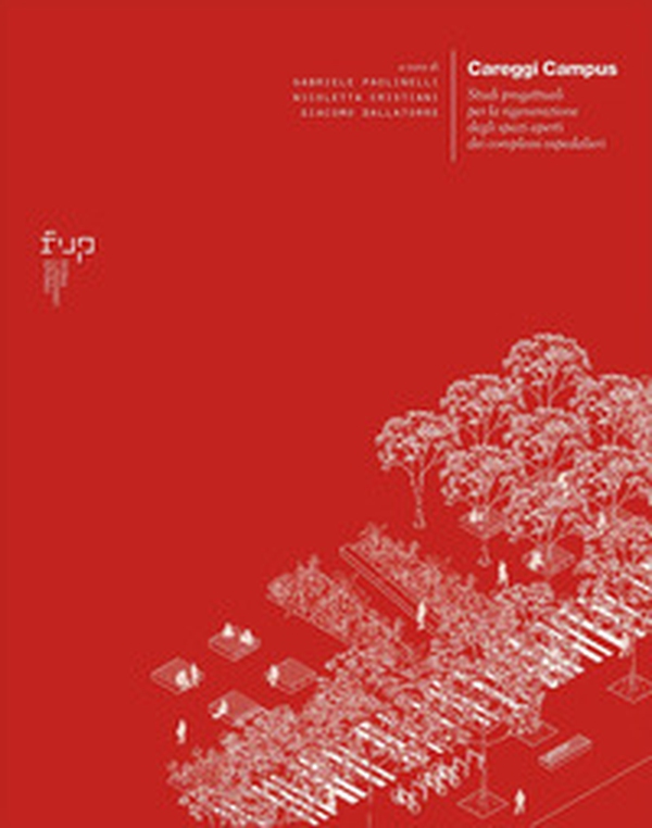 Careggi Campus. Studi progettuali per la rigenerazione degli spazi aperti dei complessi ospedalieri - Librerie.coop Careggi Campus. Studi progettuali per la rigenerazione degli spazi aperti dei complessi ospedalieri - Librerie.coop