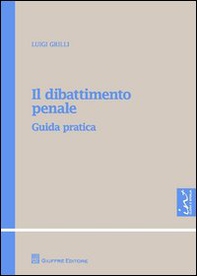 Il dibattimento penale. Guida pratica - Librerie.coop