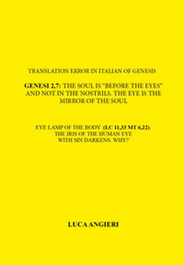Translation error in Italian of Genesis 2,7: the soul is «before the eyes» and not in the nostrils. The eye is the mirror of the soul. Eye lamp of the body (LC 11,33 MT 6,22): the iris of the human eye with sin darkens. Why? - Librerie.coop Translation error in Italian of Genesis 2,7: the soul is «before the eyes» and not in the nostrils. The eye is the mirror of the soul. Eye lamp of the body (LC 11,33 MT 6,22): the iris of the human eye with sin darkens. Why? - Librerie.coop