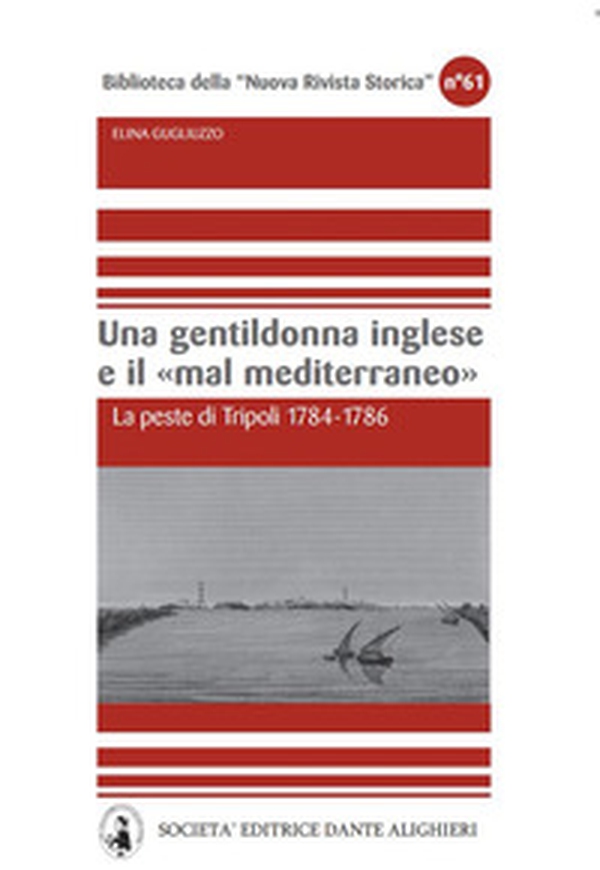 Una gentildonna inglese e il mar Mediterraneo. La peste di Tripoli 1784-1786 - Librerie.coop Una gentildonna inglese e il mar Mediterraneo. La peste di Tripoli 1784-1786 - Librerie.coop
