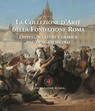 La collezione d'arte della Fondazione Roma. Dipinti, sculture e grafica dal XV al XXI secolo - Vol. 1-2 - Librerie.coop La collezione d'arte della Fondazione Roma. Dipinti, sculture e grafica dal XV al XXI secolo - Vol. 1-2 - Librerie.coop