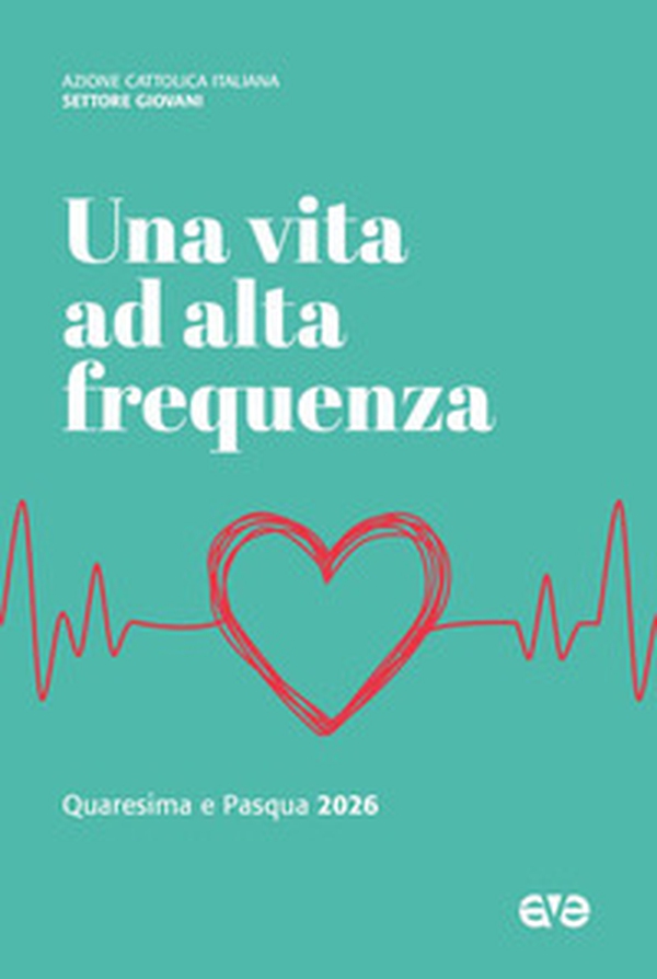 Una vita ad alta frequenza. Quaresima e Pasqua 2026 - Librerie.coop