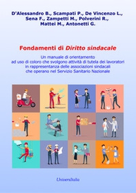 Fondamenti di diritto sindacale. Un manuale di orientamento ad uso di coloro che svolgono attività di tutela dei lavoratori in rappresentanza delle associazioni sindacali che operano nel Servizio Sanitario Nazionale - Librerie.coop