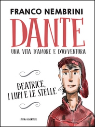 Dante. Una vita d'amore e d'avventura. Beatrice, i lupi e le stelle - Librerie.coop Dante. Una vita d'amore e d'avventura. Beatrice, i lupi e le stelle - Librerie.coop