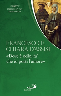 Francesco e Chiara. «Dove è odio, fa' che io porti l'amore» - Librerie.coop Francesco e Chiara. «Dove è odio, fa' che io porti l'amore» - Librerie.coop
