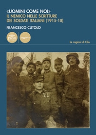 «Uomini come noi». Il nemico nelle scritture dei soldati italiani (1915-18) - Librerie.coop «Uomini come noi». Il nemico nelle scritture dei soldati italiani (1915-18) - Librerie.coop