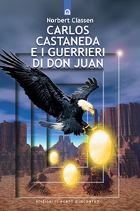 Carlos Castaneda e i guerrieri di don Juan - Librerie.coop