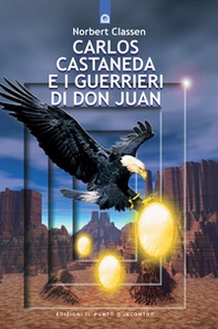 Carlos Castaneda e i guerrieri di don Juan - Librerie.coop Carlos Castaneda e i guerrieri di don Juan - Librerie.coop