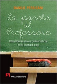 La parola al professore. Riflessioni su alcune problematiche della scuola di oggi - Librerie.coop