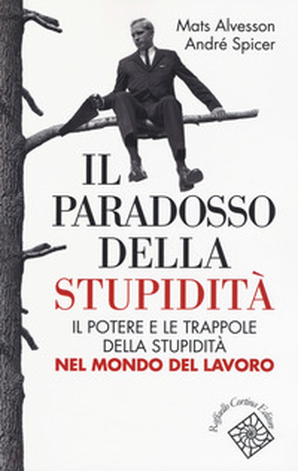Il paradosso della stupidità. Il potere e le trappole della stupidità nel mondo del lavoro - Librerie.coop Il paradosso della stupidità. Il potere e le trappole della stupidità nel mondo del lavoro - Librerie.coop