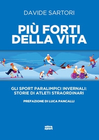 Più forti della vita. Gli sport paralimpici invernali: storie di atleti straordinari - Librerie.coop