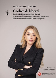 Codice di libertà. Storie di diritto, coraggio e libertà. Il percorso di una donna avvocato tra carriera, diritti e nuove sfide della società digitale - Librerie.coop