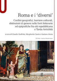 Roma e i «diversi». Confini geografici, barriere culturali, distinzioni di genere nelle fonti letterarie ed epigrafiche fra età repubblicana e Tarda Antichità - Librerie.coop