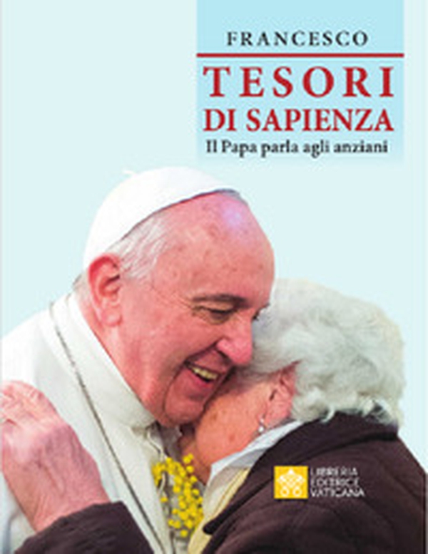 Tesori di sapienza. Il Papa parla agli anziani - Librerie.coop Tesori di sapienza. Il Papa parla agli anziani - Librerie.coop