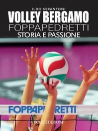 Volley Bergamo Foppapedretti. Storia e passione - Librerie.coop