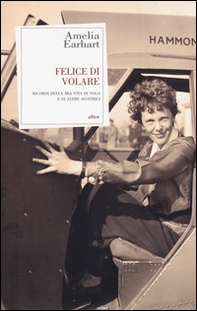 Felice di volare. Ricordi della mia vita in volo e di altre aviatrici - Librerie.coop Felice di volare. Ricordi della mia vita in volo e di altre aviatrici - Librerie.coop