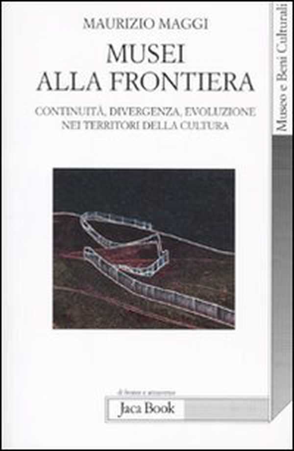 Musei alla frontiera. Continuità, divergenza, evoluzione nei territori della cultura - Librerie.coop Musei alla frontiera. Continuità, divergenza, evoluzione nei territori della cultura - Librerie.coop