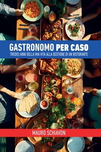 Gastronomo per caso. Tredici anni della mia vita alla gestione di un ristorante - Librerie.coop