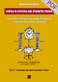 Verso il futuro del pianeta Terra. Le avventure di Pick in un mondo tecnologico tanto vero che sembra fantastico. - Librerie.coop