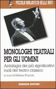 Monologhi teatrali per gli uomini. Antologia dei più significativi ruoli del teatro classico - Librerie.coop