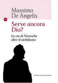 Serve ancora Dio? La via di Nietzsche oltre il nichilismo - Librerie.coop Serve ancora Dio? La via di Nietzsche oltre il nichilismo - Librerie.coop