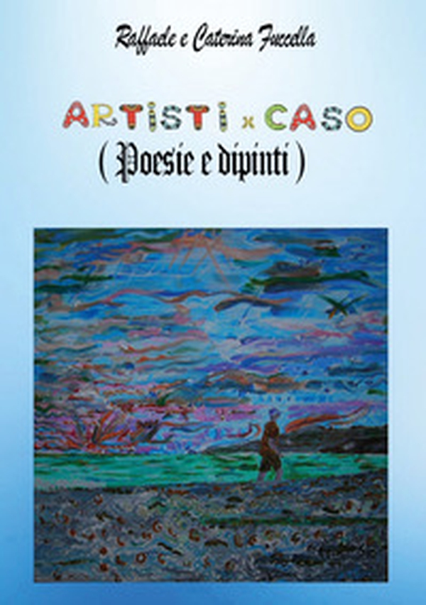 Artistixcaso (Poesie e dipinti) - Librerie.coop